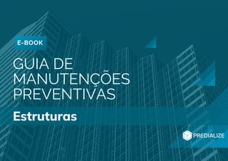 GUIA DE
MANUTENÇÕES
PREVENTIVAS
E-BOOK
Estruturas
 