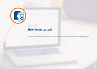 Referências textuais
Tracto>http://www.tracto.com.br/25-dicas-para-participar-de-uma-feira-de-negocios/
13
 