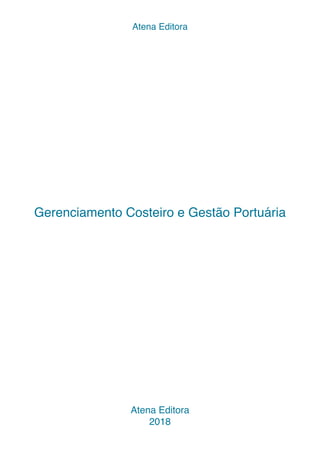 Gerenciamento Costeiro e Gestão Portuária
Atena Editora
2018
Atena Editora
 