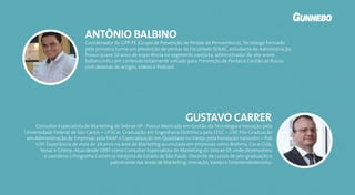 Coordenador do GPP-PE (Grupo de Prevenção de Perdas de Pernambuco), Tecnólogo formado
pela primeira turma em prevenção de perdas da Faculdade SENAC, estudante de Administração.
Possui quase 10 anos de experiência no segmento varejista, administrador do site www.
balbino.info com conteúdo totalmente voltado para Prevenção de Perdas e Gestão de Riscos
com dezenas de artigos, vídeos e Podcast.
ANTÔNIO BALBINO
Consultor Especialista de Marketing do Sebrae-SP - Possui Mestrado em Gestão da Tecnologia e Inovação pela
Universidade Federal de São Carlos – UFSCar, Graduação em Engenharia Eletrônica pela EESC – USP, Pós-Graduação
em Administração de Empresas pela FAAP e Especialização em Qualidade no Varejo pela Fundação Vanzolini – Poli
USP. Experiência de mais de 20 anos na área de Marketing acumulada em empresas como Brahma, Coca-Cola,
Senac e Ceterp. Atua desde 1997 como Consultor Especialista de Marketing do Sebrae-SP, onde desenvolveu
e coordena o Programa Comércio Varejista do Estado de São Paulo. Docente de cursos de pós-graduação e
palestrante das áreas de Marketing, Inovação, Varejo e Empreendedorismo.
GUSTAVO CARRER
 