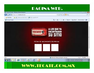 PAGINA WEB.




WWW.TECATE.COM.MX
 