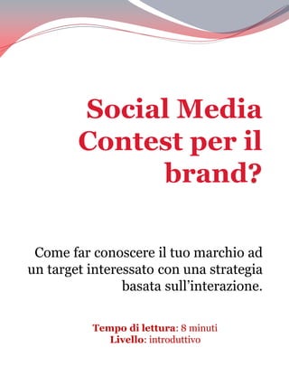 Social Media Contest per il brand? 
Come far conoscere il tuo marchio ad un target interessato con una strategia basata sull’interazione. 
Tempo di lettura: 8 minuti 
Livello: introduttivo  