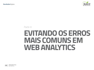 19 WEB ANALYTICS
NA PRÁTICA
Parte III
EVITANDOOSERROS
MAISCOMUNSEM
WEBANALYTICS
 