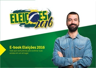 1
E-book Eleições 2016
Tudo que você precisa para turbinar suas
vendas em um só lugar.
 