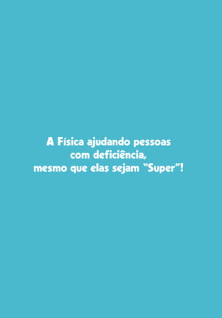 255
A Física ajudando pessoas
com deficiência,
mesmo que elas sejam “Super”!
 