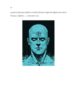 44 42
na qual as forças que moldam a existência deixam as impressões digitais mais visíveis.
Enxuge as lágrimas… e vamos para casa.
 