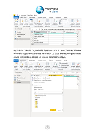 22
Aqui mesmo na ABA Página Inicial é possível clicar no botão Remover Linhas e
escolher a opção remover linhas em branco. Ou pode apenas pedir para filtrar a
coluna eliminando as células em branco, mais recomendável.
 