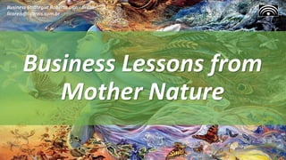 Business Lessons from
Mother Nature
Business Strategist Roberto Lico - Brazil
licoreis@licoreis.com.br
 