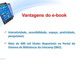 Vantagens do e-book
 Interatividade, acessibilidade, espaço, praticidade,
pesquisável;
 Mais de 600 mil títulos disponív...