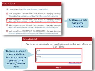 9. Clique no link
do volume
desejado
10. Insira seu login
e senha da Base
Acervus, a mesma
que usa para
reservar/renovar
livros
 