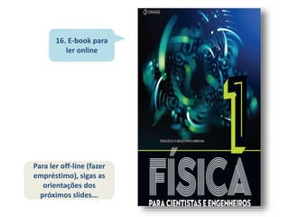 16. E-book para
ler online
Para ler off-line (fazer
empréstimo), sigas as
orientações dos
próximos slides...
 
