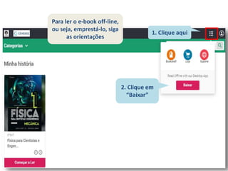 2. Clique em
“Baixar”
1. Clique aqui
Para ler o e-book off-line,
ou seja, emprestá-lo, siga
as orientações
 