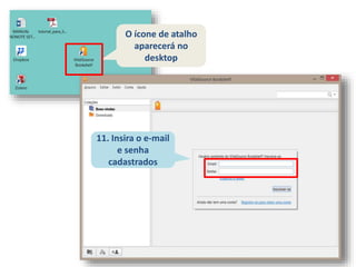 O ícone de atalho
aparecerá no
desktop
11. Insira o e-mail
e senha
cadastrados
 