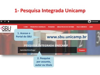 1- Pesquisa Integrada Unicamp
1. Acesse o
Portal do SBU www.sbu.unicamp.br
2. Pesquise
por assunto,
autor ou título
 