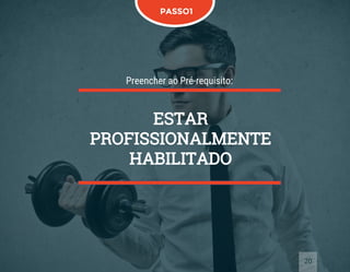 ESTAR
PROFISSIONALMENTE
HABILITADO
20
PASSO1
Preencher ao Pré-requisito:
 