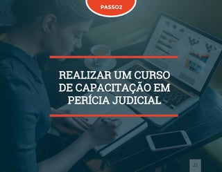 REALIZAR UM CURSO
DE CAPACITAÇÃO EM
PERÍCIA JUDICIAL
22
PASSO2
 