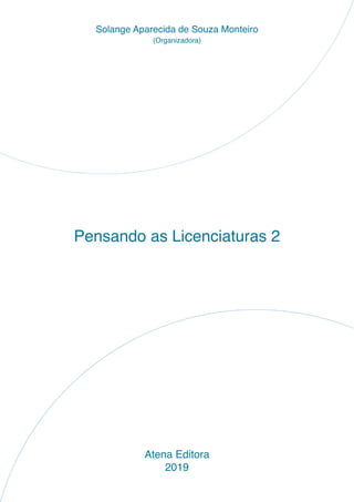 Pensando as Licenciaturas 2
Atena Editora
2019
Solange Aparecida de Souza Monteiro
(Organizadora)
 