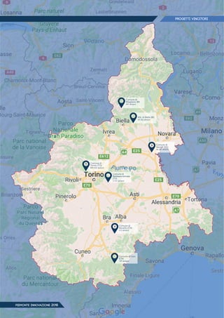 Comune di
Novello (CN)
413 abitanti
Comune di
Torino (TO)
899.455 abitanti
Comune di
Vercelli (VC)
46.181 abitanti
Comune di
Miagliano (BI)
581 abitanti
Comune di Lisio
(CN)
189 abitanti
Comune di
Baldissero torinese
(TO)
3.721 abitanti
ASL di Biella (BI)
44.366 abitanti
Progetti Vincitori
PIEMONTE INNoVAZIONE 2018
 