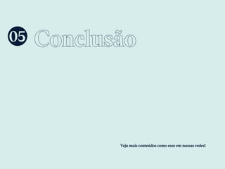 Conclusão
Veja mais conteúdos como esse em nossas redes!
05
 