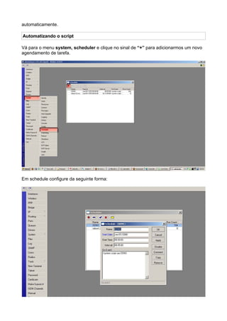 automaticamente.

Automatizando o script

Vá para o menu system, scheduler e clique no sinal de “+” para adicionarmos um novo
agendamento de tarefa.




Em schedule configure da seguinte forma:
 