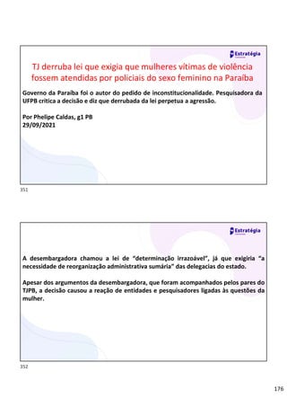 176
TJ derruba lei que exigia que mulheres vítimas de violência
fossem atendidas por policiais do sexo feminino na Paraíba
Governo da Paraíba foi o autor do pedido de inconstitucionalidade. Pesquisadora da
UFPB critica a decisão e diz que derrubada da lei perpetua a agressão.
Por Phelipe Caldas, g1 PB
29/09/2021
A desembargadora chamou a lei de “determinação irrazoável”, já que exigiria “a
necessidade de reorganização administrativa sumária” das delegacias do estado.
Apesar dos argumentos da desembargadora, que foram acompanhados pelos pares do
TJPB, a decisão causou a reação de entidades e pesquisadores ligadas às questões da
mulher.
351
352
 