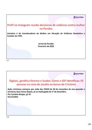189
Relações
sociais
Perfil no Instagram recebe denúncias de violência contra mulher
na Paraíba
Iniciativa é da Coordenadoria da Mulher em Situação de Violência Doméstica e
Familiar do TJPB.
Jornal da Paraíba
Fevereiro de 2022
Relações
sociais
Digitais, genética forense e laudos: Como o IGP identificou 19
pessoas na cena do assalto ao banco de Criciúma
Ação criminosa começou por volta das 23h50 de 30 de novembro do ano passado e
terminou duas horas depois, já na madrugada de 1º de dezembro.
Por Caroline Borges, g1 SC
01/12/2021
377
378
 