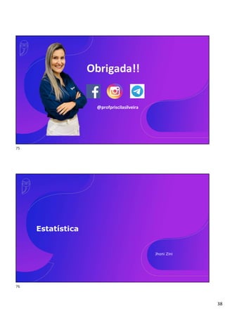 38
Direito Processual Penal
Prof.ª Priscila Silveira
Obrigada!!
@profpriscilasilveira
Estatística
Jhoni Zini
75
76
 