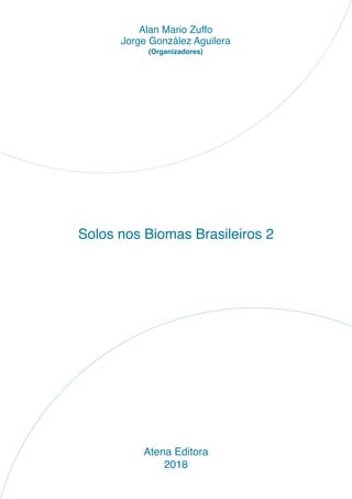 Solos nos Biomas Brasileiros 2
Atena Editora
2018
Alan Mario Zuffo
Jorge González Aguilera
(Organizadores)
 