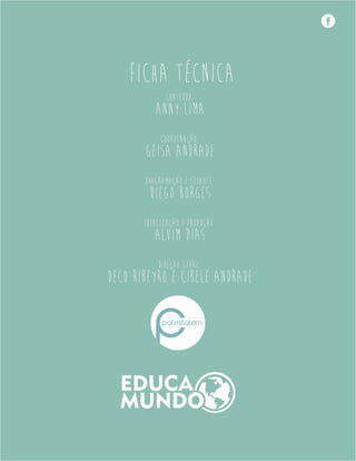 icha técnica
Conteúdo:
Anny Lima
Coordenação:
Geisa Andrade
Diagramação e Leiaute:
Diego Borges
Idealização e Produção:
Alvim Dias
Direção Geral:
Deco Ribeyro e Cibele Andrade
F
 