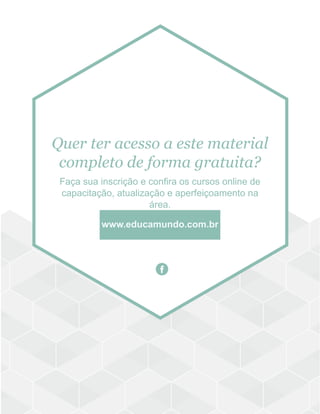 Faça sua inscrição e confira os cursos online de
capacitação, atualização e aperfeiçoamento na
área.
Quer ter acesso a este material
completo de forma gratuita?
www.educamundo.com.br
 