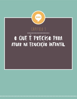 CAPITULO 3
O QUE É PRECISO PARA
ATUAR NA EDUCAÇÃO INFANTIL
 
