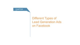 Different Types of
Lead Generation Ads
on Facebook
CHAPTER 02
 