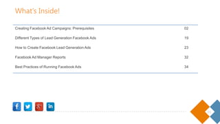 What’s Inside!
01
Creating Facebook Ad Campaigns: Prerequisites 02
Different Types of Lead Generation Facebook Ads 19
How to Create Facebook Lead Generation Ads 23
Facebook Ad Manager Reports 32
Best Practices of Running Facebook Ads 34
 
