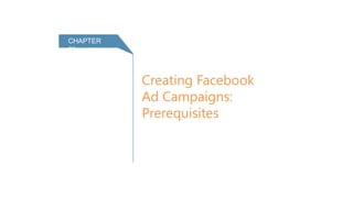 Creating Facebook
Ad Campaigns:
Prerequisites
CHAPTER 01
 