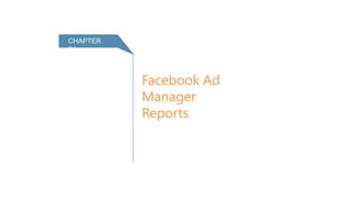 Facebook Ad
Manager
Reports
CHAPTER 04
 