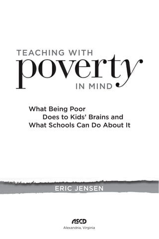 ERIC JENSEN
What Being Poor
Does to Kids’ Brains and
What Schools Can Do About It
TEACHING WITH
IN MIND
Alexandria, Virginia
 