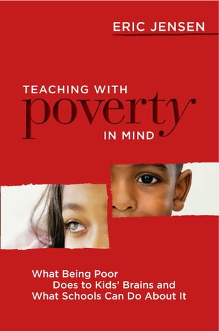 TEACHING WITH
IN MIND
ERIC JENSEN
What Being Poor
Does to Kids’ Brains and
What Schools Can Do About It
 