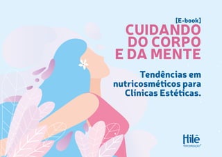 [E-book]
CUIDANDO
DO CORPO
E DA MENTE
Tendências em
nutricosméticos para
Clínicas Estéticas.
 