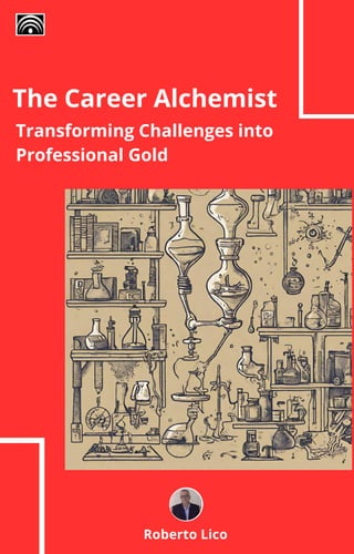 The Career Alchemist
Transforming Challenges into
Professional Gold
Roberto Lico
 