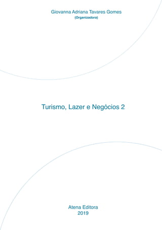 Turismo, Lazer e Negócios 2 Capítulo 2
CAPÍTULO
RESERVADO PARA TITULO
Turismo, Lazer e Negócios 2
Atena Editora
2019
Giovanna Adriana Tavares Gomes
(Organizadora)
 