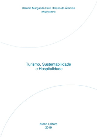 Turismo, Sustentabilidade
e Hospitalidade
Atena Editora
2019
Cláudia Margarida Brito Ribeiro de Almeida
(Organizadora)
 