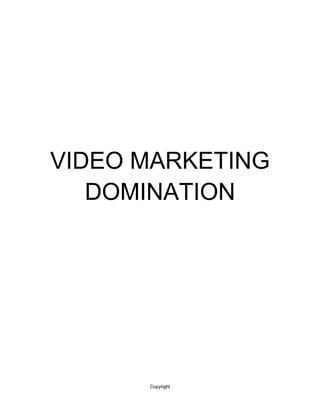 Copyright
VIDEO MARKETING
DOMINATION
 