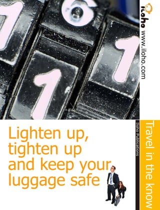 Travel in the know
Lighten up,
tighten up
and keep your
luggage safe
 