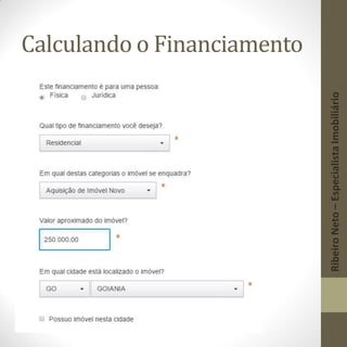 Calculando o Financiamento
RibeiroNeto–EspecialistaImobiliário
 