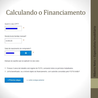 Calculando o Financiamento
RibeiroNeto–EspecialistaImobiliário
 