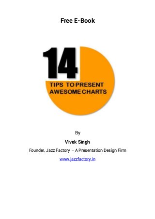 Free E-Book
By
Vivek Singh
Founder, Jazz Factory – A Presentation Design Firm
www.jazzfactory.in
 