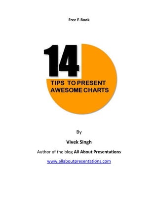 Free E-Book




                   By
              Vivek Singh
Author of the blog All About Presentations
     www.allaboutpresentations.com
 
