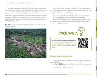 MÓDULO
I
MÓDULO
II
MÓDULO
III
MÓDULO
IV
ALTERNATIVAS SUSTENTÁVEIS PARA GESTÃO AMBIENTAL
28
MÓDULO II - GESTÃO DE RESÍDUOS SÓLIDOS ATRELADO À POLÍTICA DOS 10 R's //
Adentrando ainda mais nesse contexto, uma das grandes conquistas para
o Brasil foi a criação da Constituição Federal de 1988, norma de maior prestígio
no território brasileiro. Essa Constituição defende vários direitos, um deles é o
cuidado com o meio ambiente. Contudo, embora existam muitas normas para
lutar contra a degradação ambiental, o desenvolvimento econômico acelerado
coloca em risco os potenciais naturais do Brasil, incluindo a Floresta Amazônica,
onde, para o crescimento econômico, muito se destrói o meio ambiente (LEU-
ZINGER; VARELLA, 2014).
Figura 7 - Desmatamento da floresta, em decorrência da exploração da madeira
na região amazônica.
Fonte: Poder360 (2022).
Além disso, segundo o autor, o tratamento do meio ambiente ganhou
uma atenção especial, surgindo, portanto, eixos centrais que revelam uma nova
forma de enxergar o meio natural, e são eles:
1. O meio ambiente como direito fundamental;
2. A conservação da diversidade biológica e dos processos ecológicos;
3. A criação de espaços territoriais especialmente protegidos;
4. A necessidade de estudo prévio de impacto ambiental antes da reali-
zação de atividades potencialmente causadoras de significativa degradação;
5. E a educação ambiental.
VOCÊ SABIA
A Constituição de 1988 possui a sua versão
online,paraacessá-la,abraolink:http://www.
planalto.gov.br/ccivil_03/constituicao/
constituicao.htm. Ou acesse o QR-code ao
lado.
Em síntese, algumas das leis e decretos importantes ao conhecimento
neste contexto, são:
• A Lei nº 6.938/81, referente à Política Nacional do Meio Ambiente e
o que dispõe sobre a mesma, seus fins e mecanismos de formulação e
aplicação, e dá outras providências.
5.2 Leis e decretos fundamentais
 