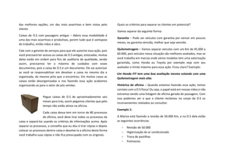das melhores opções, um das mais assertivas e bem vistas pelo
cliente.
Caixas de O.S com passagens antigas – Adoro essa modalidade é
uma das mais assertivas e produtivas, porem tudo que é vantajoso
do trabalho, então mãos à obra.
Fale com o gerente de serviços para que ele autorize essa ação, pois
você precisará ter acesso as caixas de O.S antigas, estocadas, muitas
delas estão em ordem para fins de auditoria de qualidade, sendo
assim, precisamos ter o máximo de cuidados com esses
documentos, pois a caixa de O.S é um documento. Ele vai autorizar
se você se responsabilizar em devolver a caixa no mesmo dia e
organizada, do mesmo jeito que a encontrou. Em muitos casos as
caixas estão desorganizadas e nos fazendo essa ação acabamos
organizando-as para o setor de pós-vendas.
Pegue caixas de O.S de aproximadamente seis
meses para trás, assim pegamos clientes que pelo
tempo não estão ativos na oficina.
Cada caixa dessa tem em torno de 80 processos
de oficina, você deve tirar todos os processos da
caixa e separá-los usando os critérios de informações acima. Após
separar os processos, o conselho que eu dou é tirar cópias e depois
colocar os processos dentro caixa e devolve-la a oficina desta forma
você trabalha suas cópias e não fica preocupado com os originais.
Quais os critérios para separar os clientes em potencial?
Vamos separar da seguinte forma:
Garantia – Pode ser veículos com garantia por vencer em poucos
meses, ou garantia vencida, melhor que seja vencida.
Quilometragem – Vamos separar veículos com um Km de 45.000 a
60.000, pois veículos nessa situação são melhores avaliados, mas se
você trabalha em marcas onde vários modelos tem uma valorização
garantida, como Honda ou Toyota por exemplo veja com seu
avaliador o limite máximo para essa ação. Ficou claro? Exemplo:
Um Honda FIT tem uma boa avaliação mesmo estando com uma
Quilometragem mais alta.
Histórico de oficina – Quando estamos fazendo essa ação, temos
contato com a O.S física! Ou seja, o papel está em nossas mãos e não
estramos vendo uma listagem de oficina gerada de passagens. Com
isso podemos ver o que o cliente reclamou no corpo da O.S os
inconvenientes relatados ao consultor.
Exemplo 1:
A Mariza está fazendo a revisão de 50.000 Km, e na O.S dela estão
as seguintes ocorrências
• Revisão de 50.000
• Higienização do ar condicionado
• Troca de pastilhas
• Polimento
 