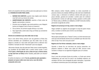 Existe uma sequência de boas práticas para essa ação que eu chamo
de 5 REGRAS DE OURO PARA LEADS.
1. RAPIDEZ NO CONTATO, quanto mais rápido você retornar
mais fácil será sua chance de vendas.
2. ASSERTIVIDADE NO CONTATO, examine a fonte antes da
ligação e personalize o retorno.
3. Encante com sua ligação, seja muito positivo e use o Rapport
(vamos ver Rapport mais à frente no material.)
4. Vá ao cliente, em primeira opção ofereça a sua visita.
5. Seja organizado, anote tudo e faça um folow-up consistente
e profissional.
Clientes de vendedores que não estão mais na loja
Essa é uma ótima fonte, procure com seu gerente as fichas dos
clientes atendidos por vendedores que não estão mais na loja,
pegue-as, estude-as e veja onde você pode entrar e oferecer seus
trabalhos. Exemplo de texto “kataneado” para essa ligação.
-Olá senhor Claudio, bom dia tudo bem? Meu nome e André Hypólito,
sou vendedor da loja XXXXX onde o senhor esteve vendo o carro
XXXXX (pois a informação do carro e data em que o cliente esteve
na loja você tem na ficha) Senhor Claudio, pode falar um minuto?
Ótimo!
O senhor já comprou o carro? Se sim, parabenize pela aquisição e
pesquise um pouco sobre esse novo carro, caso não tenha
comprado entre com:
Não comprou senhor Claudio, perfeito, eu estou assumindo os
possíveis clientes do vendedor XXXXX que não está mais trabalhando
conosco aqui, e selecionei os melhores clientes dele para que eu
possa atender, gostaria de convidar o senhor para me conhecer
pessoalmente e tomar um café aqui comigo, quando o senhor pode
vir? Nesta sexta, as 09:00 ou no Sábado as 14:00? Como fica melhor,
pensando na agenda do senhor.
Registros de presenças em loja, atuais e mais antigos
Pegue também os registros de passagem na loja de quatro meses
atrás, e analise os clientes para montar sua estratégia.
Texto “kataneados”
Nessa ação você pode usar a “katana” acima, e só não mencione que
você que está herdando clientes de um vendedor que não está mais
ativo na loja. Ficou claro isso para você?
Registros de Test Drives realizados, atuais e mais antigos
Quando o cliente faz um test-drive ele precisa preencher um
pequeno cadastro e deixar uma cópia da CNH, procure esses
contatos e coloque na sua agenda de ligações para um contato.
Indicações
Essa é uma das principais fontes de vendas, e a fonte que menos
trabalhamos, por que isso? Se você é um vendedor especial, um
vendedor S/A tem como obrigação de pedir indicações, e aproveite
os melhores momentos para essa solicitação. Exemplo:
 